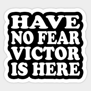 Funny - Have no Fear Victor is Here Sticker